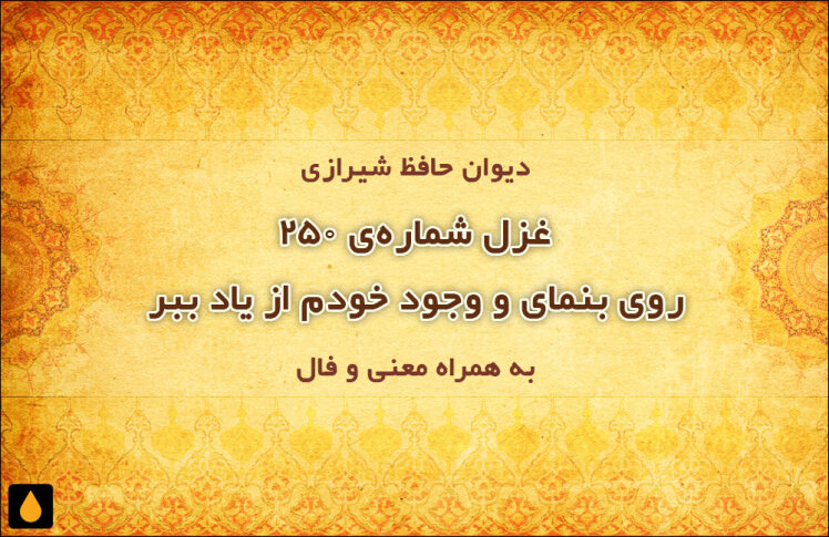 غزل شماره‌ی ۲۵۰ دیوان حافظ: روی بنمای و وجود خودم از یاد ببر