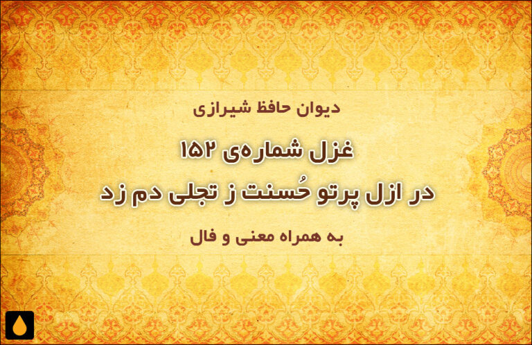 غزل شمارهی ۱۵۲ دیوان حافظ: در ازل پرتو حُسنت ز تجلی دم زد