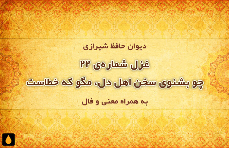 غزل شماره‌ی ۲۲ دیوان حافظ: چو بشنوی سخن اهل دل، مگو که خطاست