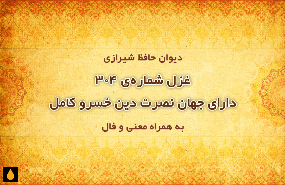غزل شمارهی ۳۰۴ دیوان حافظ: دارای جهان نصرت دین خسرو کامل
