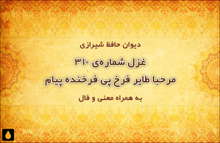 غزل شماره‌ی ۳۱۰ دیوان حافظ: مرحبا طایر فرخ پی فرخنده پیام