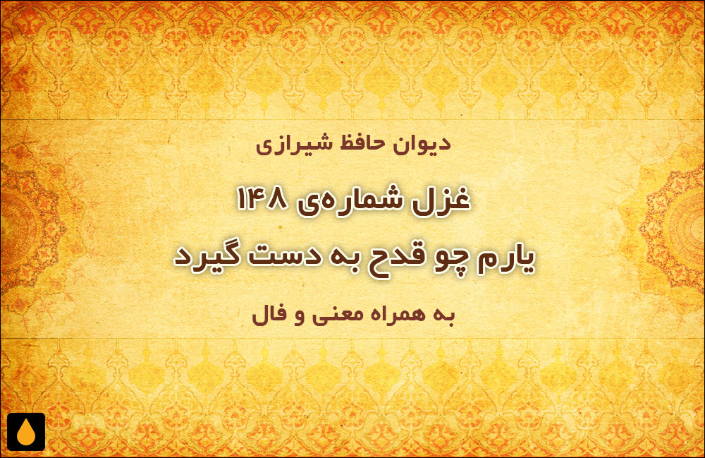 غزل شمارهی ۱۴۸ دیوان حافظ: یارم چو قدح به دست گیرد