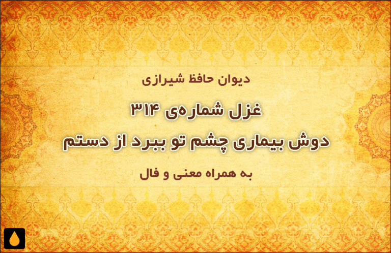غزل شماره‌ی ۳۱۴ دیوان حافظ: دوش بیماری چشم تو ببرد از دستم