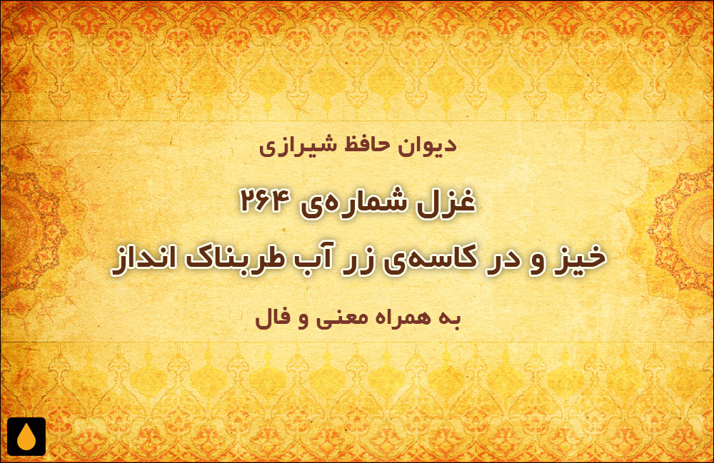 غزل شمارهی ۲۶۴ دیوان حافظ: خیز و در کاسهی زر آب طربناک انداز