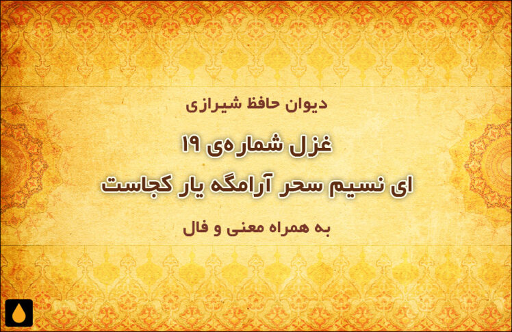 غزل شماره‌ی ۱۹ دیوان حافظ: ای نسیم سحر آرامگه یار کجاست