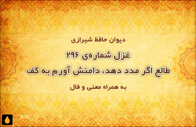 غزل شماره‌ی ۲۹۶ دیوان حافظ: طالع اگر مدد دهد، دامنش آورم به کف