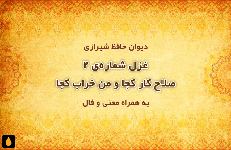 غزل شماره‌ی ۲ دیوان حافظ: صلاح کار کجا و من خراب کجا