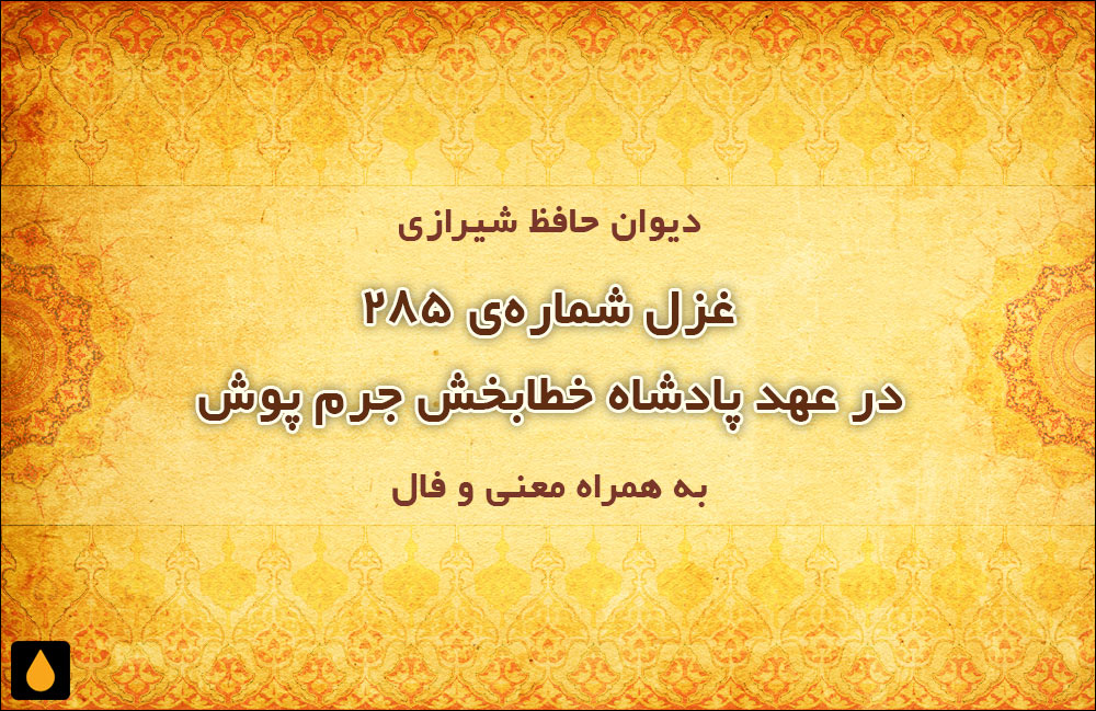 غزل شمارهی ۲۸۵ دیوان حافظ: در عهد پادشاه خطابخش جرم پوش